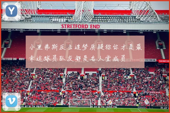 小里弗斯反击追梦质疑称你才是最幸运球员队友都是名人堂成员
